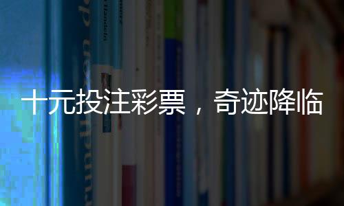 十元投注彩票，奇迹降临赢得五千万巨奖