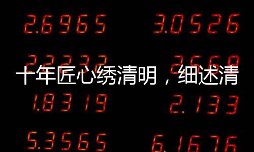 十年匠心绣清明，细述清明上河图背后的绣制传奇