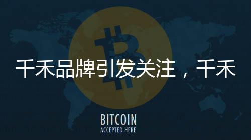 千禾品牌引发关注，千禾0不意味零添加？品牌方积极回应