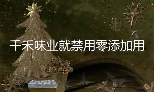 千禾味业就禁用零添加用语做出回应