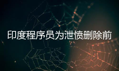 印度程序员为泄愤删除前东家180台服务器！被判刑超两年半