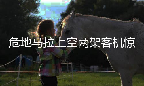 危地马拉上空两架客机惊险擦肩而过，航空安全再次敲响警钟