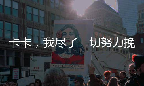 卡卡，我尽了一切努力挽救婚姻