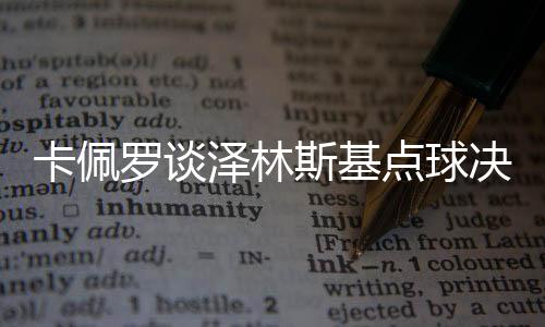 卡佩罗谈泽林斯基点球决策，缺乏观察门将的动态，显露出潜在问题
