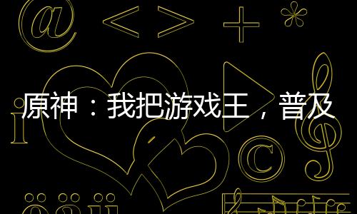 原神：我把游戏王，普及提瓦特！
