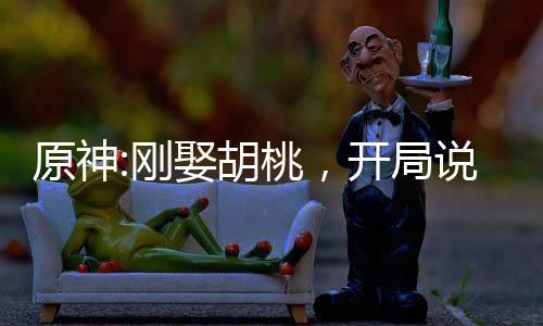 原神:刚娶胡桃，开局说书叶天帝