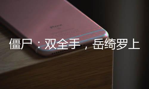 僵尸：双全手，岳绮罗上门丰熊