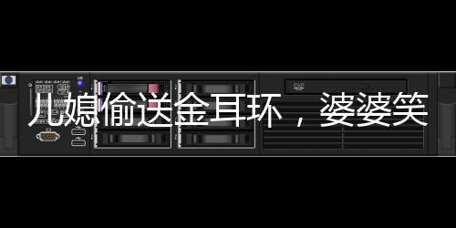 儿媳偷送金耳环，婆婆笑着笑着就哭了