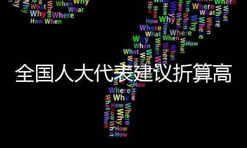 全国人大代表建议折算高速免费天数，呼吁更公平合理的道路通行政策