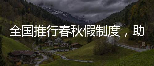 全国推行春秋假制度，助力提升国民生活品质与幸福感