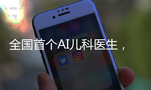 全国首个AI儿科医生，智能科技与医疗融合的新里程碑