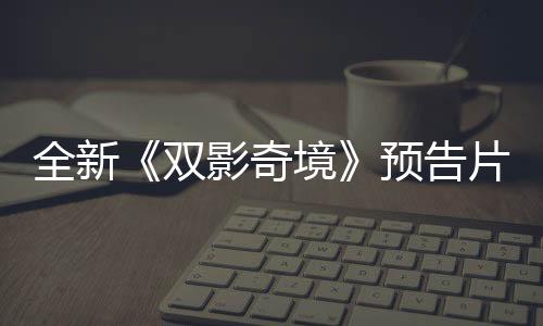 全新《双影奇境》预告片展示双人合作游戏内容