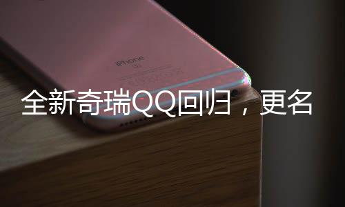 全新奇瑞QQ回归，更名为多米——重磅新闻