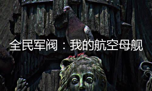 全民军阀：我的航空母舰杀疯了