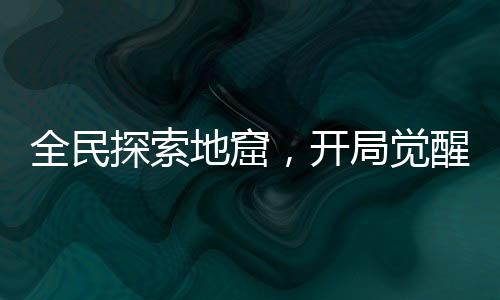 全民探索地窟，开局觉醒掠夺天赋