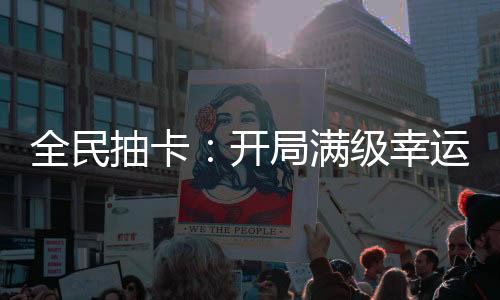 全民抽卡：开局满级幸运值