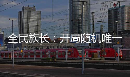 全民族长：开局随机唯一种族龙族