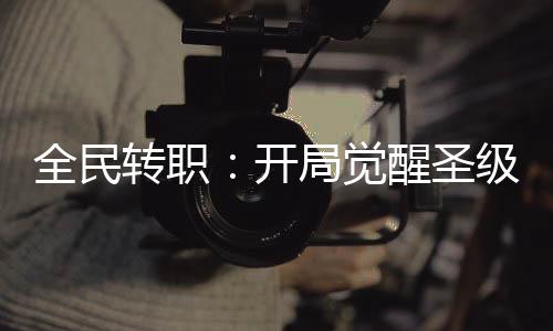 全民转职：开局觉醒圣级天赋！