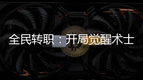 全民转职：开局觉醒术士血脉