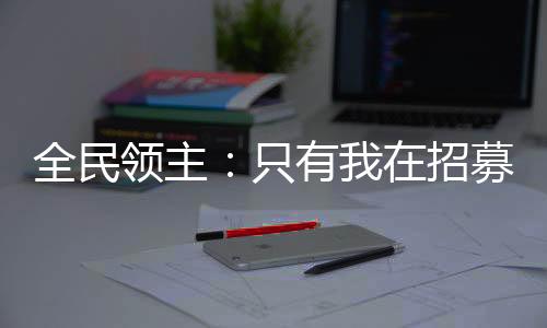 全民领主：只有我在招募奸臣