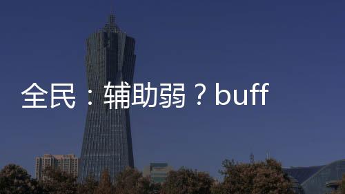 全民：辅助弱？buff强无敌！