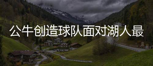 公牛创造球队面对湖人最大胜利分差，一场震撼NBA的壮举