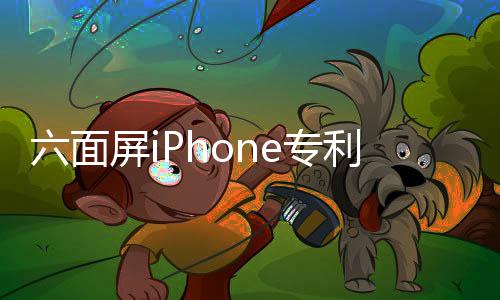六面屏iPhone专利曝光 全玻璃设计外形颠覆