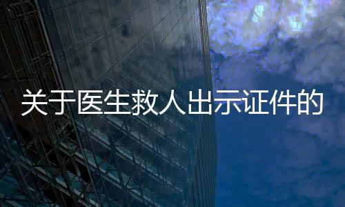 关于医生救人出示证件的探讨与观察