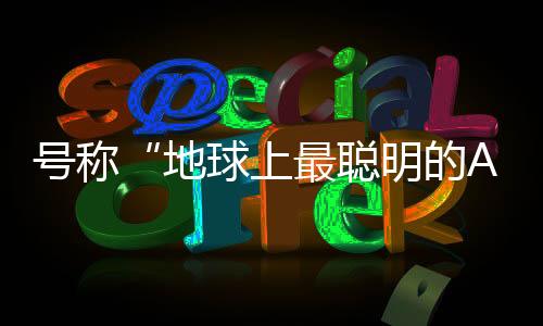 号称“地球上最聪明的AI”，马斯克发布了