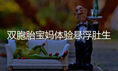 双胞胎宝妈体验悬浮肚生产，宝宝降生后妈妈肚皮神奇变样如新生棉被褶