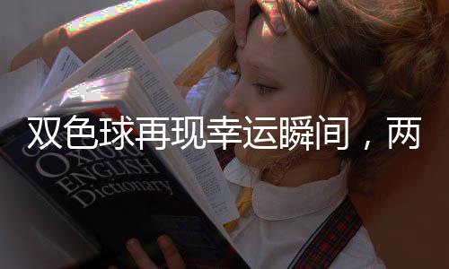 双色球再现幸运瞬间，两位彩民联手创造超过1.5亿元巨额奖金