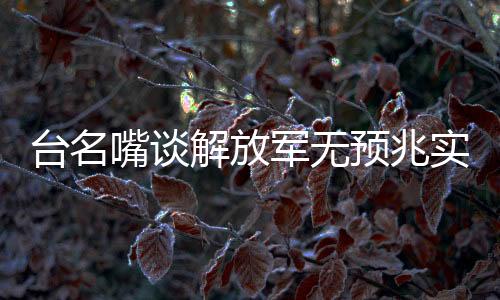 台名嘴谈解放军无预兆实弹演习