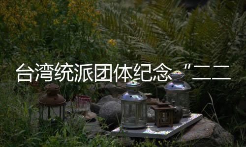 台湾统派团体纪念“二二八” 驳斥“屠杀”“欺压”等谣言