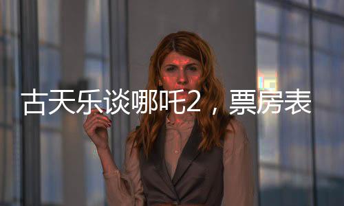 古天乐谈哪吒2，票房表现太癫，观众热情超乎想象