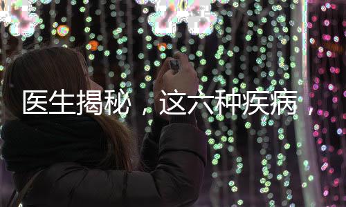 医生揭秘，这六种疾病，或是身体衰老的标志