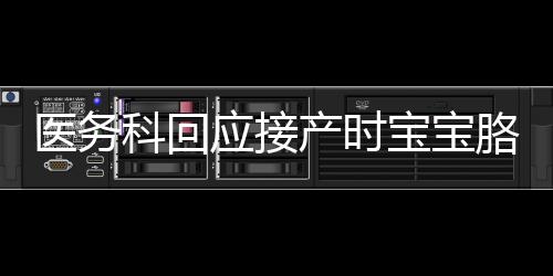 医务科回应接产时宝宝胳膊被拽骨折，事件调查与责任追究