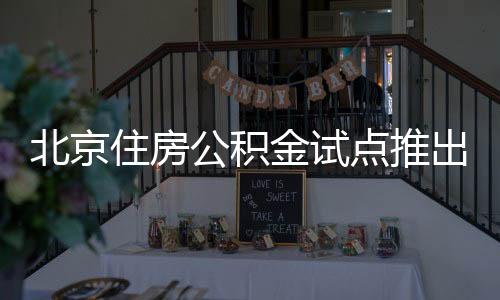 北京住房公积金试点推出新功能，直接支付房租