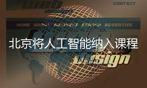北京将人工智能纳入课程：中小学校从今年秋季都要学