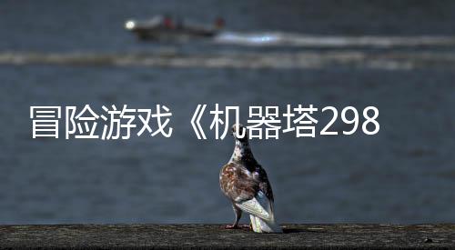 冒险游戏《机器塔2984》Steam页面  年内发售