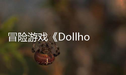 冒险游戏《Dollhouse》Steam页面 年内发售