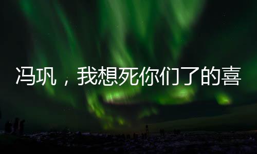 冯巩，我想死你们了的喜剧传奇与民族文化精髓