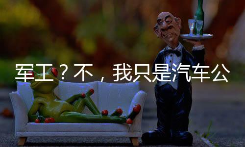 军工？不，我只是汽车公司