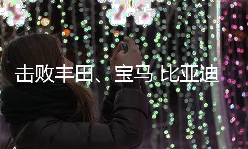 击败丰田、宝马 比亚迪首度成为新加坡车企全年销冠