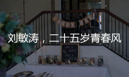 刘敏涛，二十五岁青春风采闪耀，独特精神状态引领健康生活新风尚