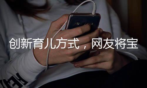 创新育儿方式，网友将宝宝藏匿外套中出行，引发关注与热议