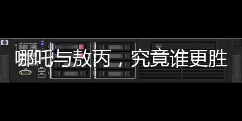 哪吒与敖丙，究竟谁更胜一筹？神秘人物鳌拜的解读