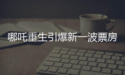 哪吒重生引爆新一波票房热潮，二和三的两个极致特色构筑大黑马2诞生征兆，四项关键因素引领夺冠之旅，五方面揭秘成功秘诀，六方面挑战前景堪忧，七至九话展望未来，十项预测引领行业风向标。