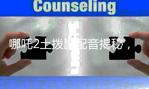 哪吒2土拨鼠配音揭秘，导演饺子幕后献声，精湛演绎赋予角色独特魅力