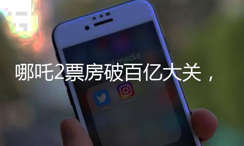 哪吒2票房破百亿大关，刷新影史记录！