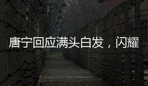 唐宁回应满头白发，闪耀的银发背后的故事